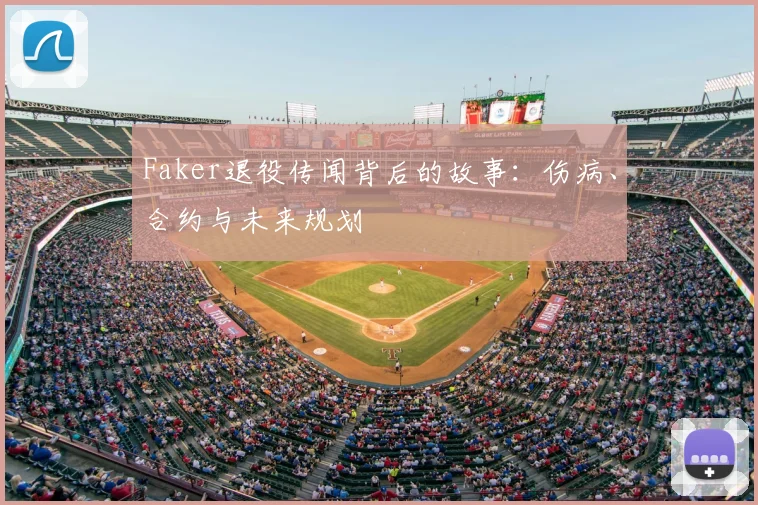 Faker退役传闻背后的故事：伤病、合约与未来规划