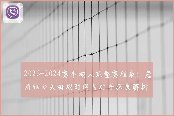 2023-2024赛季湖人完整赛程表：詹眉组合关键战时间与对手深度解析