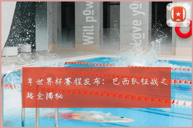 年世界杯赛程发布:巴西队征战之路全揭秘