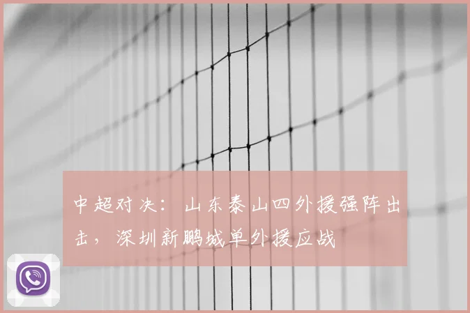 中超对决：山东泰山四外援强阵出击，深圳新鹏城单外援应战